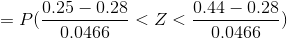 =P(\frac{0.25-0.28}{0.0466}<Z<\frac{0.44-0.28}{0.0466})