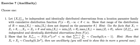 Exercise 7 (Ancilliarity) Choose one: 1. Let {X;} –1 be independent and identically distributed observations from a location