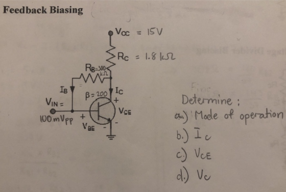 Feedback Biasing Re=1.8 kSL L1 Ic IB Determine a) Mode of operaton VIN VcE 00 mVpp + BE Vee CVCE d) Ve
