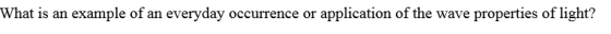What is an example of an everyday occurrence or application of the wave properties of light?