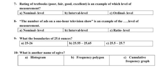 7. Rating of textbooks (poor, fair, good, excellent) is an example of which level of measurement? a) Nominal- level b) Interv