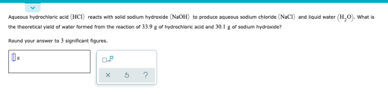 Aqueous hydrochloric acid (HCI) reacts with solid sodium hydroxide (NaOH) to produce aqueous sodium chloride (NaCl) and liqui