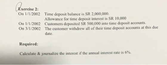 Exercise 2: On 1/1/2002 Time deposit balance is SR 2,000,000. Allowance for time deposit interest is SR 10,000 On 1/1/2002 Cu
