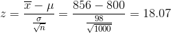 z=\frac{\overline{x}-\mu}{\frac{\sigma }{\sqrt{n}}}=\frac{856-800}{\frac{98}{\sqrt{1000}}}=18.07