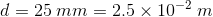 d=25\;mm=2.5\times10^{-2}\;m