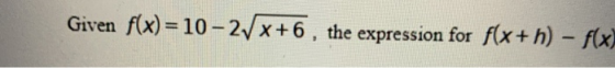 Given f(x)=10-2/x+6, the expression for f(x+h) - f(x)