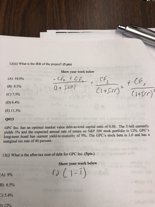 12(iii) What is the IRR of the project? (5 pts) (A) 10.5% Show your work below - C% ( at IRR) (B) 8.5% Citirr) +CF, Citern) (