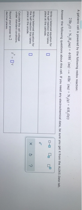 A galvanic cell is powered by the following redox reaction: 2 Br_(1) + N, H(aq) + 4 OH(aq) 4 Br (aq) + N (9) + 4H2O(1) Answer