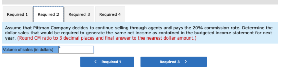 Required 1 Required 2 Required 3 Required 4 Assume that Pittman Company decides to continue selling through agents and pays t