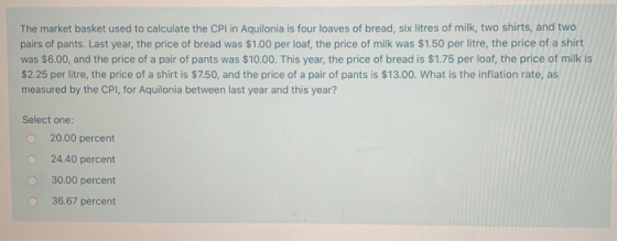 The market basket used to calculate the CPI in Aquilonia is four loaves of bread, six litres of milk, two shirts, and two pai