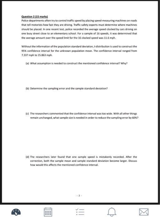 Question 2 (15 marks) Police departments often try to control traffic speed by placing speed-measuring machines on roads that