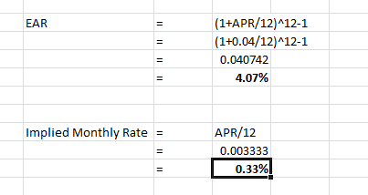 EAR (1+APR/12)^12-1 (1+0.04/12)^12-1 0.040742 4.07% Implied Monthly Rate APR/12 0.003333 0.33%)