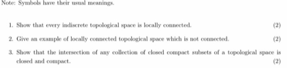 Note: Symbols have their usual meanings. 1. Show that every indiscrete topological space is locally connected. 2. Give an exa