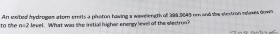 n atom emits a photon having a wavelength of 388.9049 nm and the electron relaxes down to the n-2 level. What was the initial higher energy level of the electron?