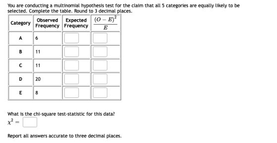 You are conducting a multinomial hypothesis test for the claim that all 5 categories are equally likely to be selected. Compl