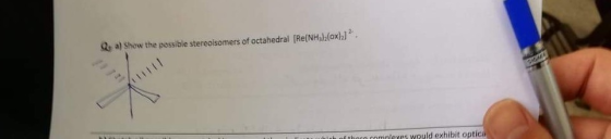 Qa) Show the possible stereoisomers of octahedral (Re(NH3)2(x)] HT namleves would exhibit optica