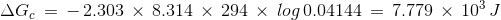\Delta G_{c}\, =\, -\, 2.303\, \times \, 8.314\, \times \, 294\, \times \, log \, 0.04144\, =\,7.779\, \times \, 10^{3}\, J