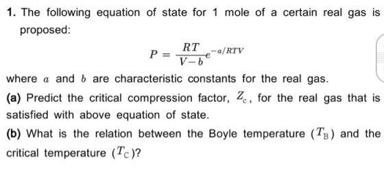1. The following equation of state for 1 mole of a certain real gas is proposed: RT .- a/RTV P = V-b where a and b are charac