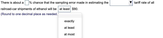 tariff rate of all There is about a % chance that the sampling error made in estimating the railroad-car shipments of ethanol