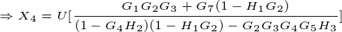 \tiny \Rightarrow X_4= U[ \frac{G_1G_2G_3+G_7(1-H_1G_2)}{(1-G_4H_2)(1-H_1G_2)- G_2G_3G_4G_5H_3} ]
