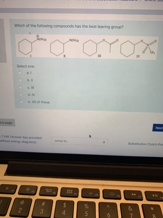 Which of the following compounds has the best leaving group? „N(CHub Select one: al b. 11 c. III d. IV e. All of these Next u