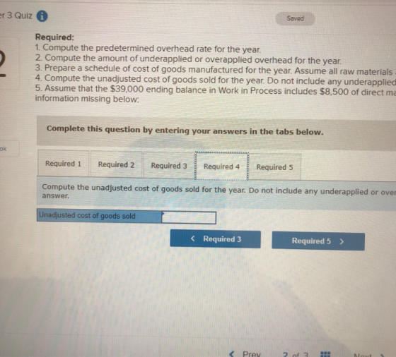 r3 Quiz 0 Saved Required: 1. Compute the predetermined overhead rate for the year. 2. Compute the amount of underapplied or o