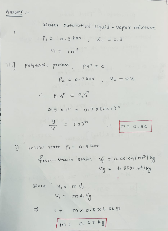 Answer :- Water saturation liquid - vapor mixture PiE , x, = 0.8 o.gbar = Im3 F iii ] polytropic process pun= c o P2 = 0.7bar