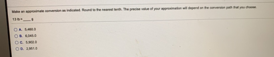 Make an approximate conversion as indicated. Round to the nearest tenth. The precise value of your approximation will depend