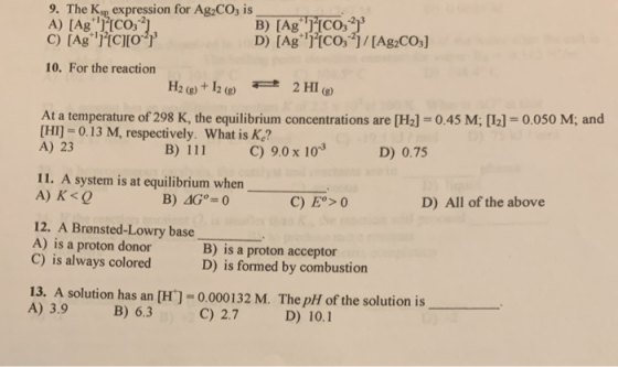 2 HI 9. The Kog expression for Ag2CO3 is A) [Ag+ 1 [00:2) B) (Ag [CO; ? C) (Ag* [c][04) D) (Ag [co,/[Ag2CO3] 10. For the