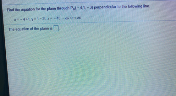 Find the equation for the plane through Po(-4.1. - 3) perpendicular to the following line. x= - 4 +t, y = 1-2t, z = - 4t, -00