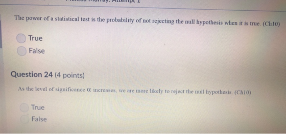 The power of a statistical test is the probability of not rejecting the null hypothesis when it is true. (Ch10) True False Qu