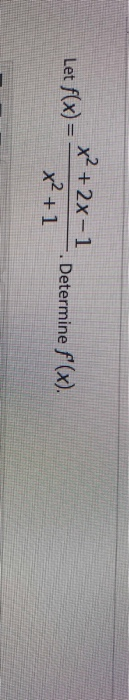 Let f(x) = x² + 2x-1 x²+1 Determine f(x).