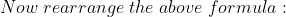 Now \; rearrange\; the \; above\; formula: