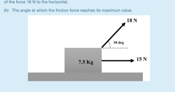 of the force 18 N to the horizontal. (h) The angle at which the friction force reaches its maximum value. 18 N 30 deg 15 N 7.