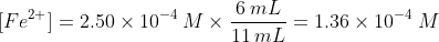 [Fe^{2+}] = 2.50 \times 10^{-4} \: M \times \frac {6 \: mL}{11 \: mL} = 1.36 \times 10^{-4} \: M