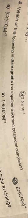 Which of the following is diamagnetic b) 3.5 x 10 complexes? (no unpaired electrons) octahedral 4. change order to a) [Cr(co) 0.2 b) [Fe(H20)613