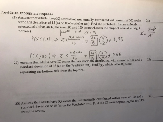 21) Provide an appropriate response. 21) Assume that adults have IQ scores that are normally distributed with a mean of 100 a