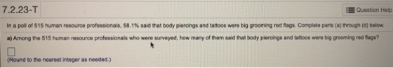 7.2.23-T Question Help In a poll of 515 human resource professionals, 58.1% said that body piercings and tattoos were big gro