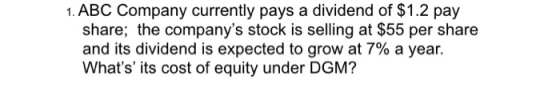 1. ABC Company currently pays a dividend of $1.2 pay share; the companys stock is selling at $55 per share and its dividend