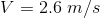 V=2.6\;m/s