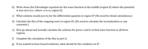 b) Write down the Schrodinger equation for the wave function in the middle (region II) where the potential is non-zero i.e.,