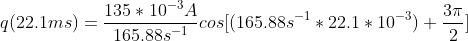 q(22.1 ms) = \frac{135*10^{-3} A}{165.88 s^{-1}} cos[(165.88 s^{-1}*22.1*10^{-3}) + \frac{3 \pi}{2}]