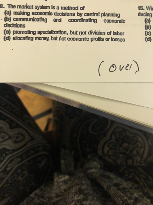 8. The market system is a method of (a) making economic decisions by centralplanning b) communicating and coordinating economic 15. Wh ducing decisions (e) promoting specialization, but not division of labor (d) allocating money, but riot economic profils or losses O ver