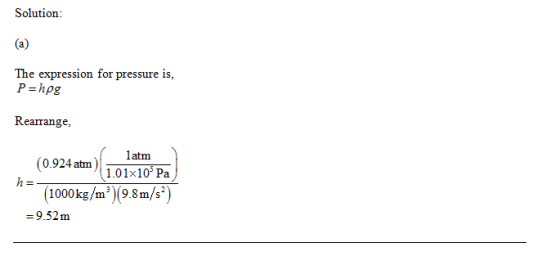 Solution (a) The expression for pressure is, P hpg Rearrange latm (0.924 atm101x10 Pa h= (1000kg/m3(9.8m/s2) 9.52m