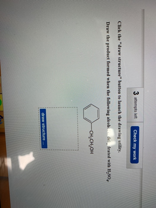 3 attempts left Check my work Click the draw structure button to launch the drawing utility. Draw the product formed when t