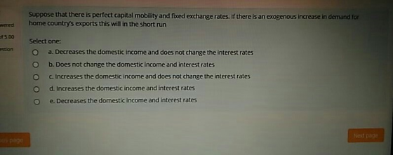 Suppose that there is perfect capital mobility and fixed exchange rates. If there is an exogenous increase in demand for home