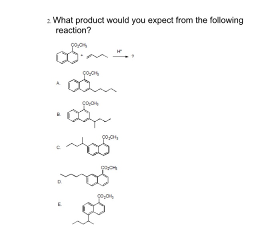 2. What product would you expect from the following reaction? ÇOCH H+ CO CHE A. in ÇOCH3 B CO.CH ÇO,CHE D. CO,CHE E