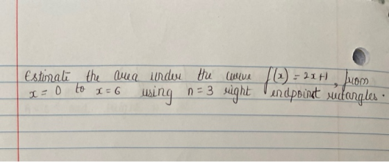 Estimate a = 0 the area to = 6 under the wire (x) = 2xt rom. using n = 3 right Vendpoint sudargles.