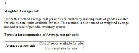 Weighted Average cost: Under this method average cost per unit is calculated by dividing costs of goods available for sale by