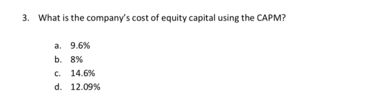 What is the companys cost of equity capital using the CAPM? 3. 9.6% а. b. 8% 14.6% С. d. 12.09%